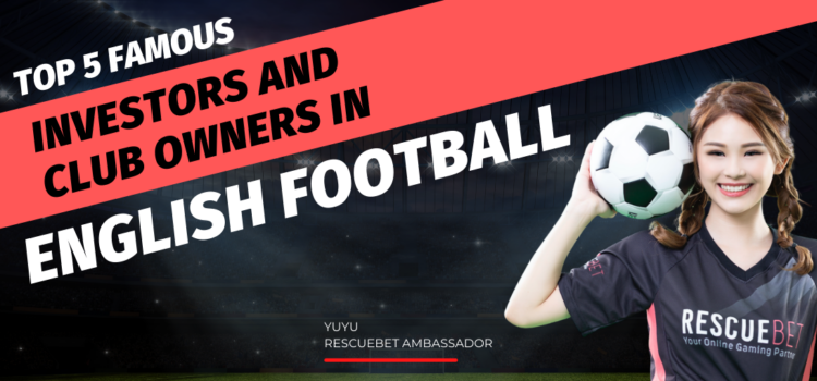 Top 5 Famous Investors And Club Owners In English Football Blog Featured Image