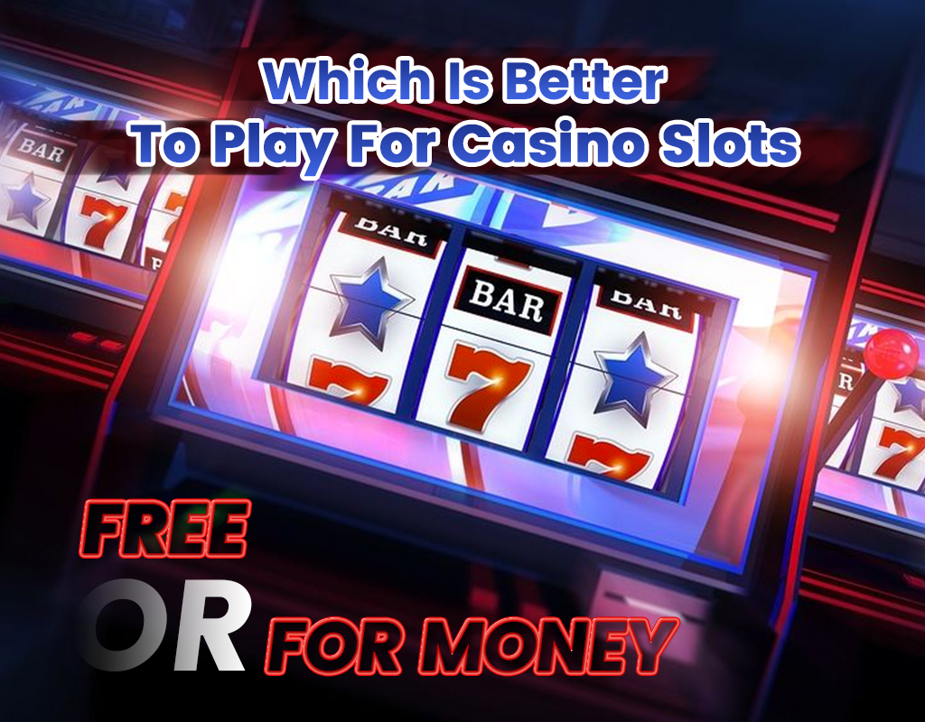 Which is a better– to play for casino slots free or for money?