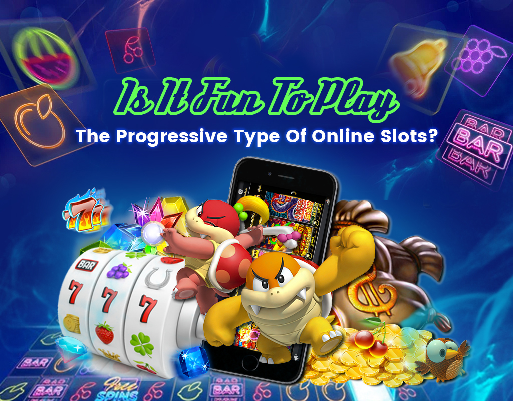 Is it fun to play the progressive type of online slots?
