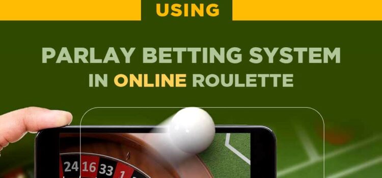 Using Parlay Betting System In Online Roulette
